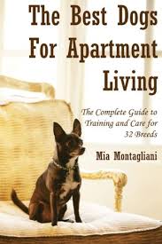 Ideally, you should walk the dog three times per day. The Best Dogs For Apartment Living The Complete Guide To Training And Care For 32 Breeds Montagliani Mia 9780987513014 Amazon Com Books
