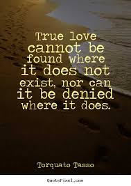Torquato Tasso Picture Quotes True Love Cannot Be Found Where It Does Not Exist Nor Can It Be Love Quote