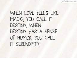 Thus it is very sarcastic. When Love Feels Like Magic You Call It Destiny When Destiny Has A Sense Of Humor You Call Serendipity Quotes Destiny Quotes Inspirational Quotes About Love