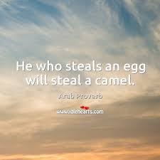 In context of the paragraph, the phrase means that what is happening now could just the beginning of. He Who Steals An Egg Will Steal A Camel Idlehearts