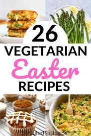 26 Vegetarian Recipes Perfect For Your Easter Brunch Or Dinner Vegetarian Easter Recipes Vegan Easter Recipes Easter Dinner Recipes
