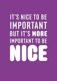 It S Nice To Be Important But It S More Important To Be Nice Picture Quotes