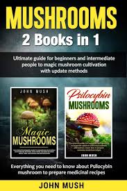 Become a patron of magic mushrooms today: Mushrooms 2 Books In 1 The Ultimate Guide For Beginners And Intermediate People To Magic Mushroom Cultivation With Update Methods Magic Mushrooms Mush John 9798612842156 Amazon Com Books
