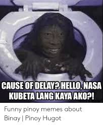 See more ideas about memes pinoy, memes, laugh. Causeofdelayp Hellonasa Kubeta Lang Kaya Ako Funny Pinoy Memes About Binay Pinoy Hugot Funny Meme On Me Me