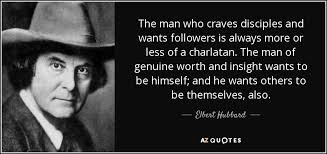 Elbert Hubbard quote: The man who craves disciples and wants ... via Relatably.com