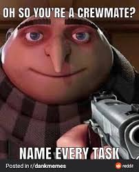 Among Us Meme 016 Oh So Youre A Crewmate Name Every Task Gru Despicable Me Comics And Memes
