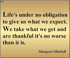 Life S Under No Obligation To Give Us What We Expect We Take What We Get And Are Thankful It S No Worse Clever Quotes Margaret Mitchell Positive Inspiration