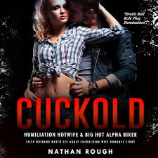 Cuckold Humiliation Hotwife & Big Hot Alpha Biker: Sissy Husband Watch Sex  Adult Cuckolding Wife Romance Story by Nathan Rough - Audiobooks on Google  Play