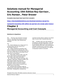 It provides the cost figures and analyses that management needs in order to find the most efficient methods of operating, achieving control of costs, and determining selling prices. Managerial Accounting 15th Edition Garrison Solutions Manual Test B