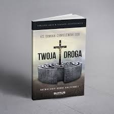 Bóg mówi do nas poprzez fakty naszego codziennego życia. Twoja Droga Rozwazania Drogi Krzyzowej Ks Dominik Chmielewski Sdb Wydawnictwo Sumus Sklep Online
