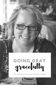 Going gray gracefully- one women's journey to embrace change