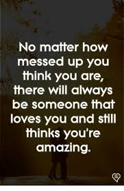 25 best memes about i love you memes for him funny i. No Matter How Messed Up You Think You Are There Will Always Be Someone That Loves You And Still Thinks You Re Amazing Meme On Me Me