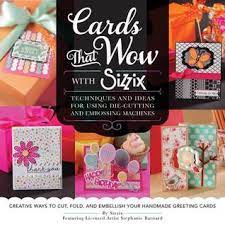 See more ideas about sizzix, card making techniques, card tutorials. Cards That Wow With Sizzix Techniques And Ideas For Using Die Cutting And Embossing Machines Creative Ways To Cut Fold And Embellish Your Handmade Greeting Cards By Sizzix