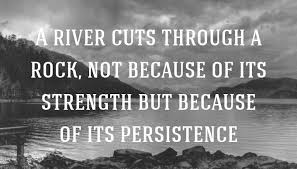 A river cuts through a rock not because of its power, but its persistence. Quote A River Cuts Through A Rock Not Because Of Its Strength But Because Of Its Persistence Poster Apagraph