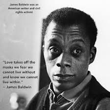 Love takes off the masks we fear we cannot live without and know we cannot  live within.” ~ James Baldwin Love is the answer. Love is the way. Love  creates belonging. Love
