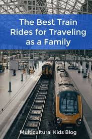 The Best Train Rides For Traveling As A Family Multicultural Kid Blogs Family Adventure Travel Train Rides Family Travel
