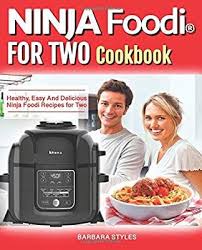 Ninja Foodi For Two Cookbook Healthy Easy And Delicious Ninja Foodi Recipes For Two Barbara Styles 9781 Meals For Two Recipes Ninja Cooking System Recipes