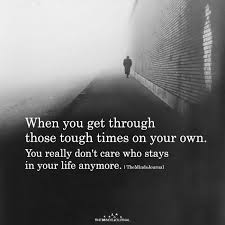 What is it about motivational quotes that make them so endearing? When You Get Through Those Tough Times On Your Own Tough Quote Tough Times Quotes Life Gets Hard Quotes