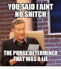 See more ideas about memes, funny memes, popular memes. You Saidiaint No Snitch The Purge Determined That Wasalie Memescom Snitch Meme On Me Me