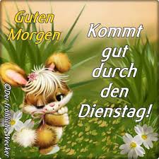 Mit uns in den tag und weiter! Dienstag Dienstagsgruss Dienstag Grusse Dienstag Bilder