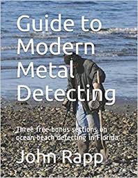 The worldwide rock and metal places guide! Guide To Modern Metal Detecting Three Free Bonus Sections On Ocean Beach Detecting In Florida Rapp John 9781658669092 Amazon Com Books