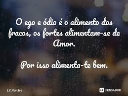 O Ego E Odio E O Alimento Dos Fracos J C Narciso
