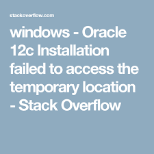 Windows Oracle 12c Installation Failed To Access The Temporary Location Stack Overflow Oracle 12c Oracle Installation
