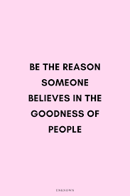 Be The Reason Someone Believes In The Goodness Of People Be The Reason Someone Believes In The Goodness Of People In 2020 Real Quotes Self Improvement Quotes Inspirational Quotes