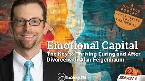 Emotional Capital: The Key to Thriving During and After Divorce with Alan  Feigenbaum • TruStory FM