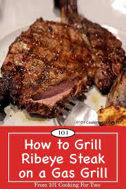 How To Grill A Ribeye Steak On A Gas Grill From 101 Cooking For Two Recipe Steak On Gas Grill How To Grill Steak Grilled Steak Recipes