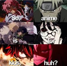 Anime Isn T For Children Except For Pokemon And A Few Others But Other Than That Simply Not For Children Anime Memes Otaku Anime Fandom Anime