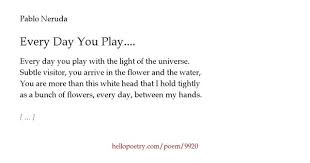 Every Day You Play By Pablo Neruda Pablo Neruda Poems Pablo