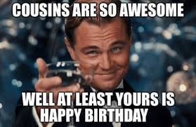 The word birthday is synonyms with happy vibes. 21 Happy Birthday Cousin Meme Ideas Happy Birthday Cousin Happy Birthday Cousin Meme Happy Birthday Meme