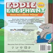 Eddie The Elephant Does Excellent Things: Each day Eddie the elephant does  excellent things. What will Eddie do today? Find out, and learn new words  starting with the letter E!: Ross, Nicole