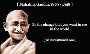 Be The Change That You Want To See In The World Mahatma Gandhi Breakbrunch