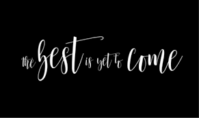 The best is yet to be, the last of life, for which the first was made. The Best Is Yet To Come Quote Graphic Template Easil