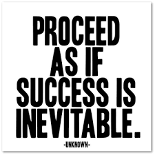 (click show more below.) inevitable (adjective) impossible to avoid or prevent. Proceed As If Success Is Inevitable This Is Your New Motto