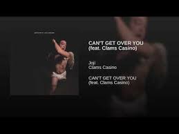 Joji Ft Clams Casino Can T Get Over You Youtube Cant Get Over You Clams Casino Get Over It