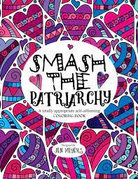 Shot in leeds, england, lets smash the patriarchy is a short documentary about feminism in todays society. Smash The Patriarchy A Totally Appropriate Self Affirming Coloring Book Totally Appropriate Series Band 1 Meyers Jen Amazon De Bucher