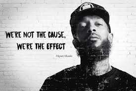 Victory lap by nipsey hussle. Nipsey Hussle Were Not The Cause Were The Effect Quote Poster 24 X 36 Inspirational Quotes Posters Quote Posters Gangsta Quotes