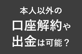 本人以外が口座解約や出金する方法まとめ 委任状を使わない大手銀行もある ネット銀行100の活用術