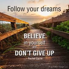 Follow Your Dreams Believe In Yourself And Never Give Up Follow Your Dreams Quotes Dream Quotes Dreaming Of You