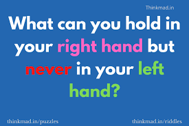 What Can You Hold In Your Right Hand But Never In Your Left Hand Thinkmad