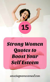 15 Strong Women Quotes That Will Boost Your Self Esteem Strong Women Quotes Woman Quotes Encouraging Quotes For Women