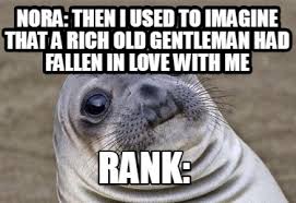 Zengin çocuğu teto, hoşlandığı kız olan paula'ya kendini kanıtlamaya kararlıdır, ama ona yoksul bir ailede büyüdüğünü söylemesiyle. Meme Creator Funny Nora Then I Used To Imagine That A Rich Old Gentleman Had Fallen In Love With M Meme Generator At Memecreator Org