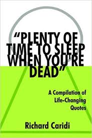 We'll be sure to always keep the coffee on for you. Plenty Of Time To Sleep When You Re Dead A Compilation Of Life Changing Quotes Caridi Richard 9781425948993 Amazon Com Books