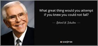 Robert H Schuller Quote What Great Thing Would You Attempt If You Knew You