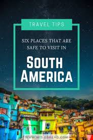 6 Safe Places To Visit In South America Safest Places To Travel South America Destinations Latin America Travel