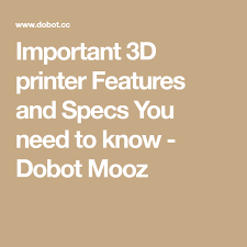 Important 3d Printer Features And Specs You Need To Know Dobot Mooz Printer 3d Printer Best 3d Printer