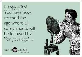 A doctor says to his patient…. Happy 40th You Have Now Reached The Age Where All Compliments Will Be Followed By For You 40th Birthday Funny Funny 40th Birthday Quotes 40th Birthday Wishes
